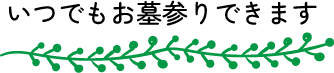 いつでもお墓参りできます