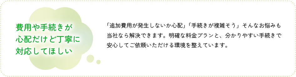 費用や手続きが心配だけど丁寧に対応してほしい